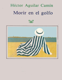 Héctor Aguilar Camín — Morir en El Golfo