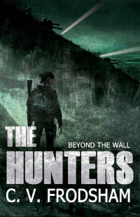 C. V. Frodsham — THE HUNTERS: BEYOND THE WALL