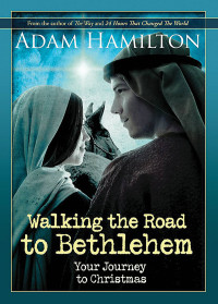 Adam Hamilton; — Walking the Road to Bethlehem