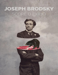 Joseph Brodsky — Sobre o exílio