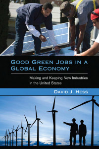 David J. Hess — Good Green Jobs in a Global Economy: Making and Keeping New Industries in the United States