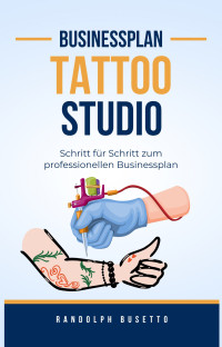 Randolph Busetto — Businessplan erstellen für ein Tattoo Studio: Inkl. Finanzplan-Tool