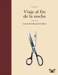 Louis-Ferdinand Céline — Viaje Al Fin De La Noche