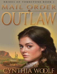 Cynthia Woolf — Mail Order Outlaw (The Brides Of Tombstone #01)