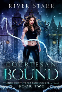 River Starr — Courtesan Bound: A Paranormal Romance (Atlantis Institute For Dangerous Criminals: Book Two)