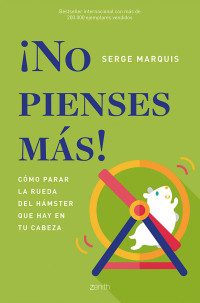 Serge Marquis — ¡No pienses más!: Cómo parar la rueda del hámster que hay en tu cabeza (Spanish Edition)