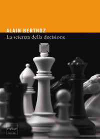 Alain Berthoz [Berthoz, Alain] — La scienza della decisione