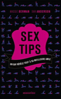 Anderson, Dan & Berman, Maggie [Anderson, Dan] — Sex Tips:Un gay révèle tout à sa meilleure amie (Documents) (French Edition)