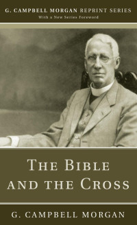 G. Campbell Morgan; — The Bible and the Cross