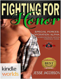 Jesse Jacobson [Jacobson, Jesse] — Special Forces: Operation Alpha: Fighting for Honor (Kindle Worlds Novella)