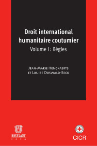 Jean-Marie Henckaerts et Louise Doswald-Beck — Droit international humanitaire coutumier - Volume I : Règles