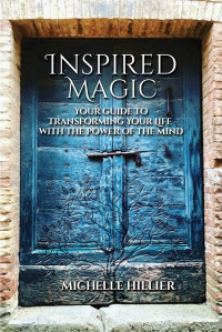 Michelle Hillier — Inspired Magic: Your Guide to Transforming Your Life With the Power of the Mind