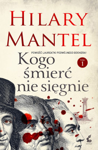 Hilary Mantel — Kogo śmierć nie sięgnie T1