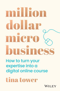 Tina Tower — Million Dollar Micro Business: How to Turn Your Expertise Into a Digital Online Course