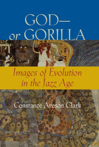 Constance Areson Clark — God—or Gorilla: Images of Evolution in the Jazz Age