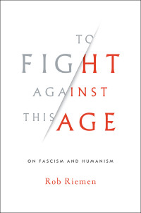 Rob Riemen — To Fight Against This Age