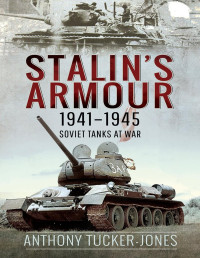 Anthony Tucker-Jones — Stalin's Armour, 1941-1945: Soviet Tanks at War