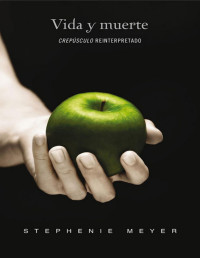 Stephenie Meyer — VIDA Y MUERTE