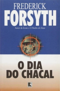 Frederick Forsyth [Forsyth, Frederick] — O Dia do Chacal