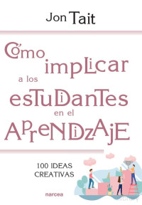 Jon Tait — Cómo implicar a los estudiantes en el aprendizaje. 100 ideas creativas