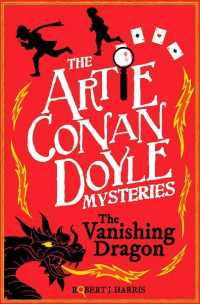 Robert J. Harris — Artie Conan Doyle and the Vanishing Dragon