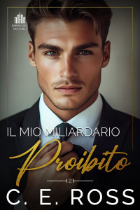 Ross, Charmaine & Ross, C E — Il Mio Miliardario Proibito: Un Romance da Nemici ad Amanti con un Miliardario (I Miliardari dell'Impero Blue Sky Vol. 2) (Italian Edition)