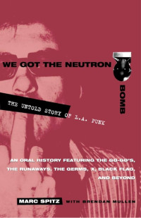 Marc Spitz & Brendan Mullen — We Got the Neutron Bomb: The Untold Story of L.A. Punk