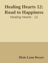 Dixie Lynn Dwyer — Healing Hearts 12: Road to Happiness