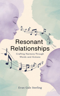 Sterling, Evan Gale — Resonant Relationships: Crafting Harmony Through Words and Actions