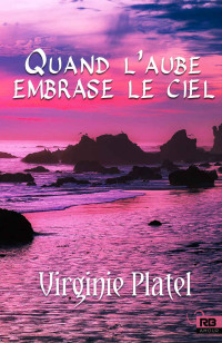 Virginie Platel [Platel, Virginie] — Quand l'aube embrase le ciel (Amour) (French Edition)