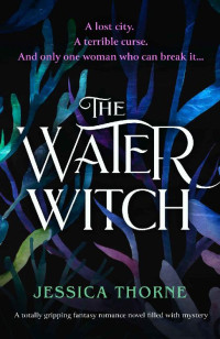 Jessica Thorne — The Water Witch: A totally gripping fantasy romance novel filled with mystery