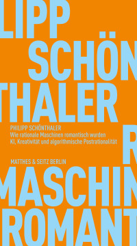 Philipp Schönthaler — Wie rationale Maschinen romantisch wurden