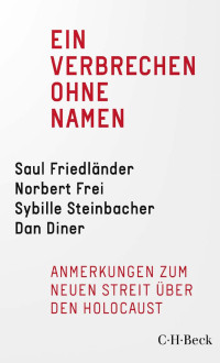 Saul Friedländer / Norbert Frei / Sybille Steinbacher / Dan Diner / Jürgen Habermas — Ein Verbrechen ohne Namen