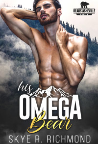 Skye R. Richmond — His Omega Bear (Bears Of Asheville Book 5) MM Mpreg Shifter Romance