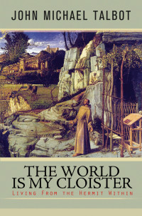 John Talbot — The World Is My Cloister: Living from the Hermit Within