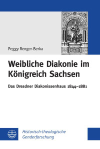 Renger-Berka, Peggy — Weibliche Diakonie im Königreich Sachsen