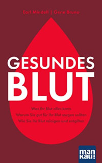 Earl Mindell , Gene Bruno, Angela Schumitz — Gesundes Blut: Was Ihr Blut alles kann. Warum Sie gut für Ihr Blut sorgen sollten. Wie Sie Ihr Blut reinigen und entgiften