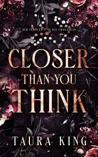 Taura King — Closer Than You Think: A dark, stalker romance (Alcott City Book 1)