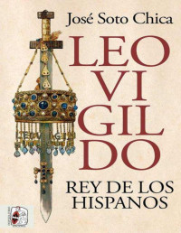 José Soto Chica — Leovigildo. Rey de los hispanos