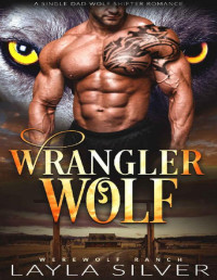 Layla Silver — Wrangler Wolf: A Single Dad Wolf Shifter Romance