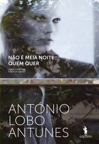 António Lobo Antunes — Não É Meia Noite Quem Quer