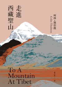 柯林．施伯龍（Colin Thubron） — 走進西藏聖山【當代旅行文學大師柯林．施伯龍經典改版】