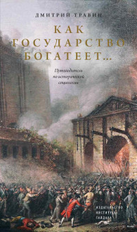 Дмитрий Яковлевич Травин — Как государство богатеет… Путеводитель по исторической социологии