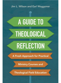 Jim Wilson;Earl Waggoner; & Earl Waggoner — A Guide to Theological Reflection