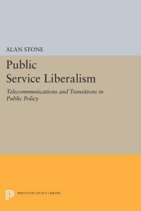 Alan Stone — Public Service Liberalism: Telecommunications and Transitions in Public Policy