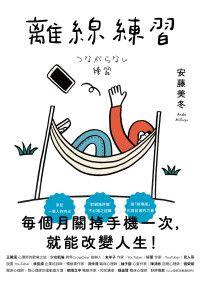 安藤美冬 — 離線練習：每個月關掉手機一次，就能改變人生 つながらない練習