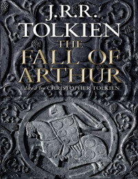 J. R. R. Tolkien (Author), Christopher Tolkien (Editor) — The Fall of Arthur