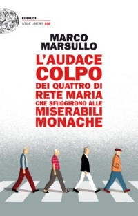 Marco Marsullo — L'audace colpo dei quattro di Rete Maria che sfuggirono alle Miserabili Monache