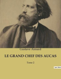 Gustave Aimard — LE GRAND CHEF DES AUCAS - Tome II