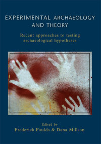 Frederick W. F. Foulds, Dana Millson — Experimental Archaeology and Theory: Recent Approaches to Archaeological Hypotheses